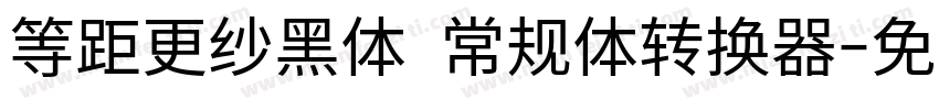 等距更纱黑体 常规体转换器字体转换